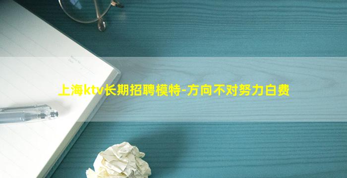 上海ktv长期招聘模特-方向不对努力白费